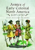 Armées de l'Amérique du Nord coloniale 1607-1713 : histoire, organisation et uniformes - Armies of Early Colonial North America 1607-1713: History, Organization and Uniforms