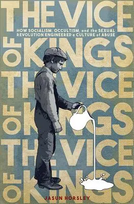 Le vice des rois : Comment le socialisme, l'occultisme et la révolution sexuelle ont engendré une culture de l'abus - The Vice of Kings: How Socialism, Occultism, and the Sexual Revolution Engineered a Culture of Abuse