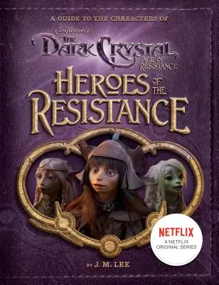 Les Héros de la Résistance : Guide des personnages de Dark Crystal : Age of Resistance - Heroes of the Resistance: A Guide to the Characters of the Dark Crystal: Age of Resistance