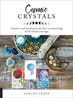 Cosmic Crystals : Rituels et méditations pour se connecter à l'énergie lunaire - Cosmic Crystals: Rituals and Meditations for Connecting with Lunar Energy