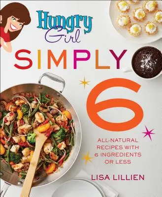 Hungry Girl Simply 6 : Recettes entièrement naturelles avec 6 ingrédients ou moins - Hungry Girl Simply 6: All-Natural Recipes with 6 Ingredients or Less
