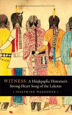 Témoin : Le chant de cœur des Lakotas d'un historien hunkpapha - Witness: A Hunkpapha Historian's Strong-Heart Song of the Lakotas