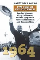 Les deux soleils du Sud-Ouest : Lyndon Johnson, Barry Goldwater et la bataille de 1964 entre le libéralisme et le conservatisme - Two Suns of the Southwest: Lyndon Johnson, Barry Goldwater, and the 1964 Battle Between Liberalism and Conservatism