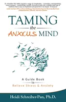 Apprivoiser l'esprit anxieux : Un guide pour soulager le stress et l'anxiété - Taming the Anxious Mind: A Guide to Relief Stress & Anxiety