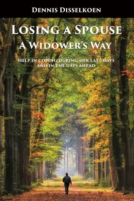 La perte d'un conjoint : La voie du veuf : une aide pour faire face aux derniers jours et aux jours à venir. - Losing A Spouse: A Widower's Way: Help in coping during her last days and in the days ahead