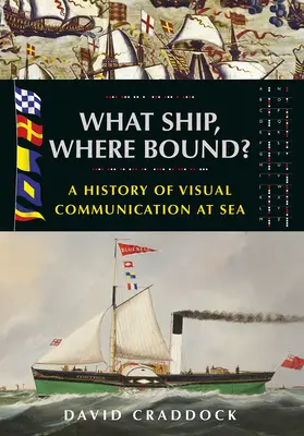 Le navire où l'on va.. : Une histoire de la communication visuelle en mer - What Ship Where Bound?: A History of Visual Communication at Sea