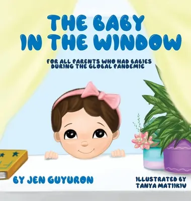 Le bébé dans la fenêtre : Pour tous les parents qui ont eu des bébés pendant la pandémie mondiale - The Baby In The Window: For All Parents Who Had Babies During The Global Pandemic