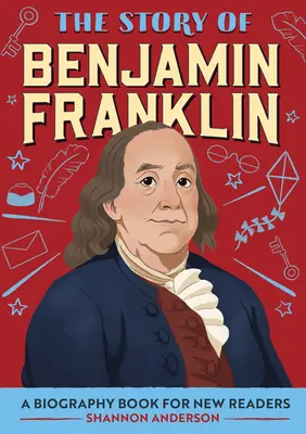 L'histoire de Benjamin Franklin : Une biographie pour les nouveaux lecteurs - The Story of Benjamin Franklin: A Biography Book for New Readers