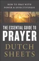 Le guide essentiel de la prière : Comment prier avec puissance et efficacité - The Essential Guide to Prayer: How to Pray with Power and Effectiveness