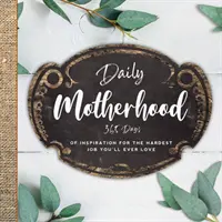 Daily Motherhood : 365 jours d'inspiration pour le travail le plus difficile que vous aimerez jamais - Daily Motherhood: 365 Days of Inspiration for the Hardest Job You'll Ever Love