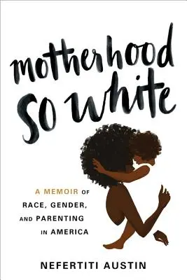 Motherhood So White : Un mémoire sur la race, le genre et la parentalité en Amérique - Motherhood So White: A Memoir of Race, Gender, and Parenting in America