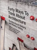 Quarante façons de penser l'architecture : L'histoire et la théorie de l'architecture aujourd'hui - Forty Ways to Think about Architecture: Architectural History and Theory Today