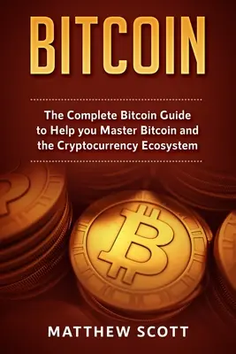 Bitcoin : Le guide complet du bitcoin pour vous aider à maîtriser le bitcoin et l'écosystème des crypto-monnaies - Bitcoin: The Complete Bitcoin Guide to Help you Master Bitcoin and the Crypto Currency Ecosystem