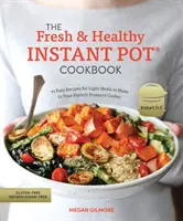 The Fresh and Healthy Instant Pot Cookbook : 75 recettes faciles pour des repas légers à préparer dans votre autocuiseur électrique - The Fresh and Healthy Instant Pot Cookbook: 75 Easy Recipes for Light Meals to Make in Your Electric Pressure Cooker