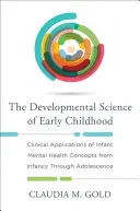 Science du développement de la petite enfance : Applications cliniques des concepts de santé mentale de l'enfance à l'adolescence - Developmental Science of Early Childhood: Clinical Applications of Infant Mental Health Concepts from Infancy Through Adolescence