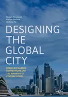 Concevoir la ville globale : Design Excellence, Competitions and the Remaking of Central Sydney (L'excellence en matière de design, les concours et le remodelage du centre de Sydney) - Designing the Global City: Design Excellence, Competitions and the Remaking of Central Sydney