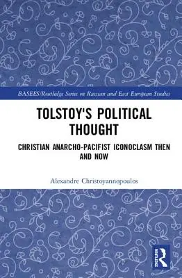 La pensée politique de Tolstoï : L'iconoclasme anarcho-pacifiste chrétien d'hier et d'aujourd'hui - Tolstoy's Political Thought: Christian Anarcho-Pacifist Iconoclasm Then and Now