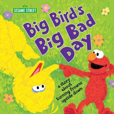 La mauvaise journée de Big Bird : Une histoire qui met les sourcils à l'envers - Big Bird's Big Bad Day: A Story about Turning Frowns Upside Down