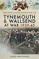 Tynemouth et Wallsend à la guerre 1939-45 - Tynemouth and Wallsend at War 1939-45