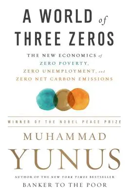 Un monde à trois zéros : La nouvelle économie de la pauvreté zéro, du chômage zéro et des émissions nettes de carbone zéro - A World of Three Zeros: The New Economics of Zero Poverty, Zero Unemployment, and Zero Net Carbon Emissions