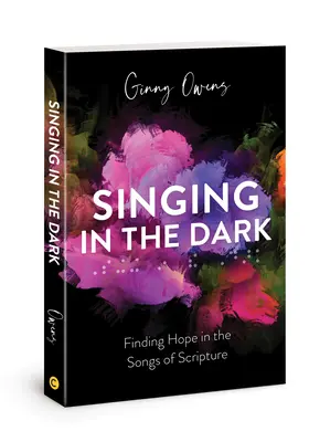 Chanter dans l'obscurité : Trouver l'espoir dans les chants de l'Ecriture - Singing in the Dark: Finding Hope in the Songs of Scripture