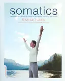 Somatics : Réveiller le contrôle de l'esprit sur le mouvement, la flexibilité et la santé - Somatics: Reawakening the Mind's Control of Movement, Flexibility, and Health