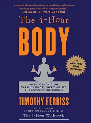 Le corps de 4 heures : Un guide peu commun pour perdre rapidement de la graisse, avoir une sexualité incroyable et devenir surhumain - The 4-Hour Body: An Uncommon Guide to Rapid Fat-Loss, Incredible Sex, and Becoming Superhuman