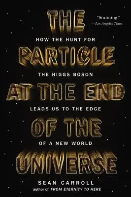 La particule à la fin de l'univers : Comment la chasse au boson de Higgs nous mène à l'orée d'un nouveau monde - The Particle at the End of the Universe: How the Hunt for the Higgs Boson Leads Us to the Edge of a New World