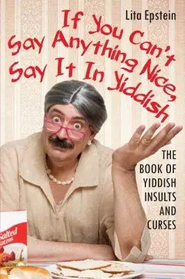 Si vous ne pouvez rien dire de gentil, dites-le en yiddish : Le livre des insultes et jurons en yiddish - If You Can't Say Anything Nice, Say It in Yiddish: The Book of Yiddish Insults and Curses