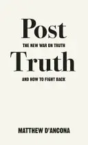 Post-vérité : La nouvelle guerre contre la vérité et comment la combattre - Post-Truth: The New War on Truth and How to Fight Back