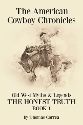 The American Cowboy Chronicles Old West Myths & Legends (Chroniques du cow-boy américain - Mythes et légendes du vieil Ouest) : L'honnête vérité - The American Cowboy Chronicles Old West Myths & Legends: The Honest Truth