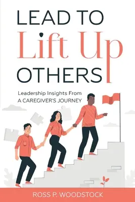 Diriger pour élever les autres : Le leadership à travers le parcours d'un soignant - Lead to Lift Up Others: Leadership Insights from a Caregiver's Journey