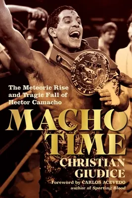 Macho Time : L'ascension fulgurante et la chute tragique d'Hector Camacho - Macho Time: The Meteoric Rise and Tragic Fall of Hector Camacho