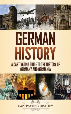 L'histoire de l'Allemagne : Un guide captivant de l'histoire de l'Allemagne et de la Germanie - German History: A Captivating Guide to the History of Germany and Germania