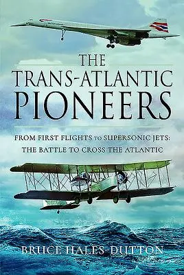 Les pionniers transatlantiques : Des premiers vols aux jets supersoniques - La bataille pour traverser l'Atlantique - The Trans-Atlantic Pioneers: From First Flights to Supersonic Jets - The Battle to Cross the Atlantic