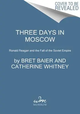 Trois jours à Moscou : Ronald Reagan et la chute de l'empire soviétique - Three Days in Moscow: Ronald Reagan and the Fall of the Soviet Empire