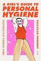 Guide de l'hygiène personnelle à l'usage des filles - histoires vraies, illustrées - Girl's Guide to Personal Hygiene - true stories, illustrated