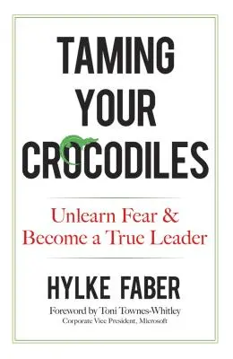 Apprivoiser ses crocodiles : Désapprendre la peur et devenir un vrai leader - Taming Your Crocodiles: Unlearn Fear & Become a True Leader