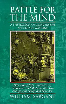 La bataille de l'esprit : Une physiologie de la conversion et du lavage de cerveau - Comment les évangélistes, les psychiatres, les politiciens et les médecins peuvent-ils changer ? - Battle for the Mind: A Physiology of Conversion and Brainwashing - How Evangelists, Psychiatrists, Politicians, and Medicine Men Can Change