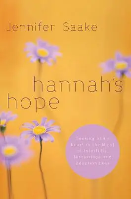 L'espoir d'Hannah : à la recherche du cœur de Dieu au milieu de l'infertilité, de la fausse couche et de la perte de l'adoption - Hannah's Hope: Seeking God's Heart in the Midst of Infertility, Miscarriage, and Adoption Loss