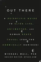 Là-bas : Un guide scientifique sur la vie extraterrestre, l'antimatière et les voyages spatiaux humains (pour les curieux du cosmos) - Out There: A Scientific Guide to Alien Life, Antimatter, and Human Space Travel (for the Cosmically Curious)