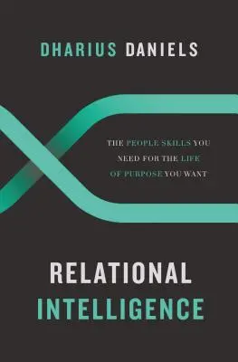 L'intelligence relationnelle : Les compétences relationnelles dont vous avez besoin pour mener la vie que vous souhaitez - Relational Intelligence: The People Skills You Need for the Life of Purpose You Want