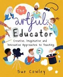 L'éducateur artistique : Approches créatives, imaginatives et innovantes de l'enseignement - The Artful Educator: Creative, Imaginative and Innovative Approaches to Teaching