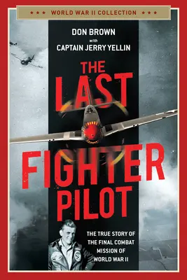 Le dernier pilote de chasse : L'histoire vraie de la dernière mission de combat de la Seconde Guerre mondiale - The Last Fighter Pilot: The True Story of the Final Combat Mission of World War II