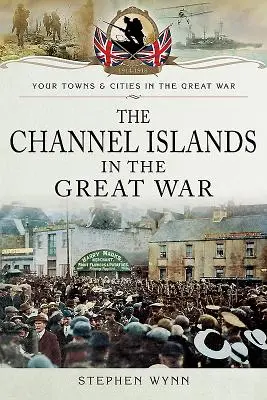 Les îles Anglo-Normandes dans la Grande Guerre - The Channel Islands in the Great War