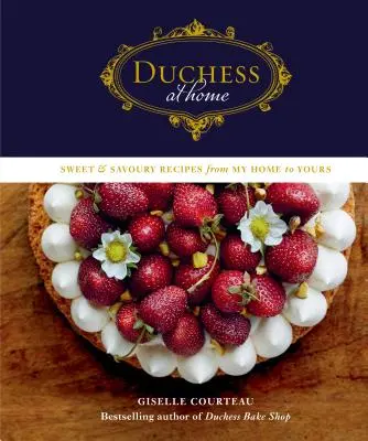 Duchesse à la maison : Recettes sucrées et salées de ma maison à la vôtre - Duchess at Home: Sweet & Savoury Recipes from My Home to Yours