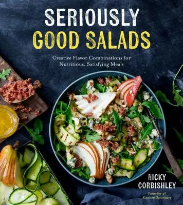 Seriously Good Salads : Combinaisons créatives de saveurs pour des repas nourrissants et satisfaisants - Seriously Good Salads: Creative Flavor Combinations for Nutritious, Satisfying Meals