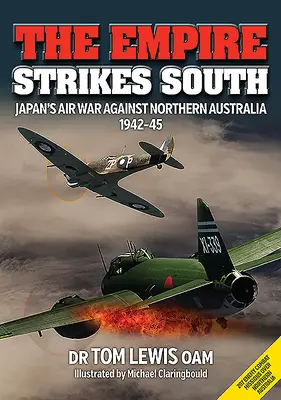 L'Empire frappe le Sud : La guerre aérienne du Japon contre le nord de l'Australie 1942-45 (deuxième édition) - The Empire Strikes South: Japan's Air War Against Northern Australia 1942-45 (Second Edition)