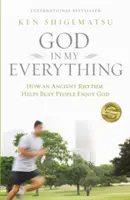 Dieu dans mon tout : Comment un rythme ancien aide les gens occupés à jouir de Dieu - God in My Everything: How an Ancient Rhythm Helps Busy People Enjoy God
