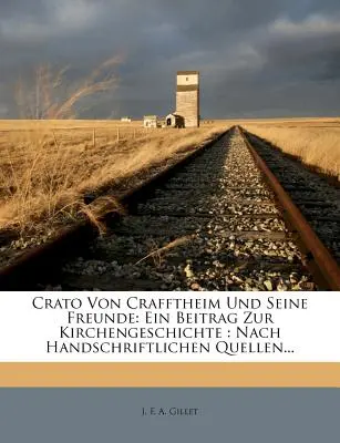 Crato Von Crafftheim Und Sseine Freunde : Ein Beitrag Zur Kirchengeschichte : Nach Handschriftlichen Quellen, Erster Teil - Crato Von Crafftheim Und Sseine Freunde: Ein Beitrag Zur Kirchengeschichte: Nach Handschriftlichen Quellen, Erster Teil